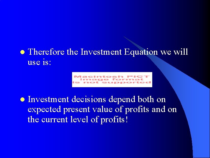 l Therefore the Investment Equation we will use is: l Investment decisions depend both