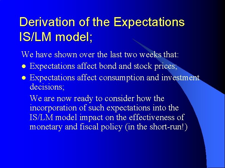 Derivation of the Expectations IS/LM model; We have shown over the last two weeks