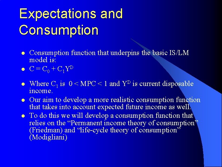 Expectations and Consumption l l l Consumption function that underpins the basic IS/LM model