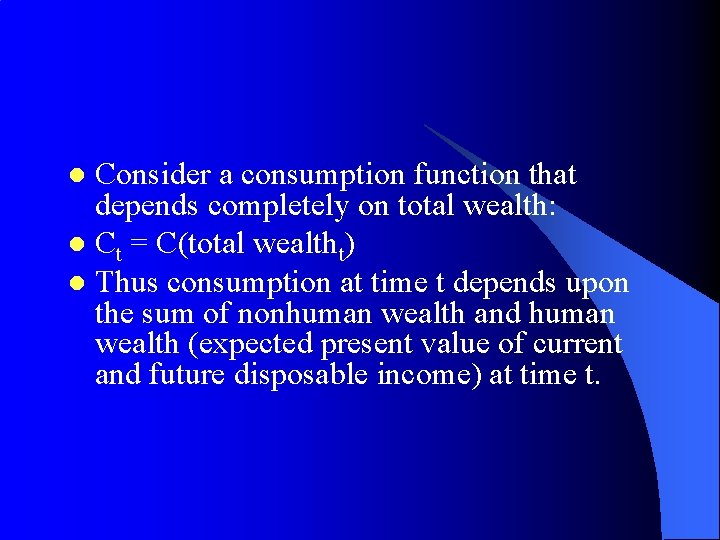 Consider a consumption function that depends completely on total wealth: l Ct = C(total