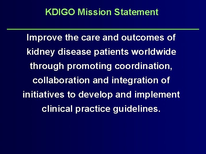 KDIGO Mission Statement Improve the care and outcomes of kidney disease patients worldwide through
