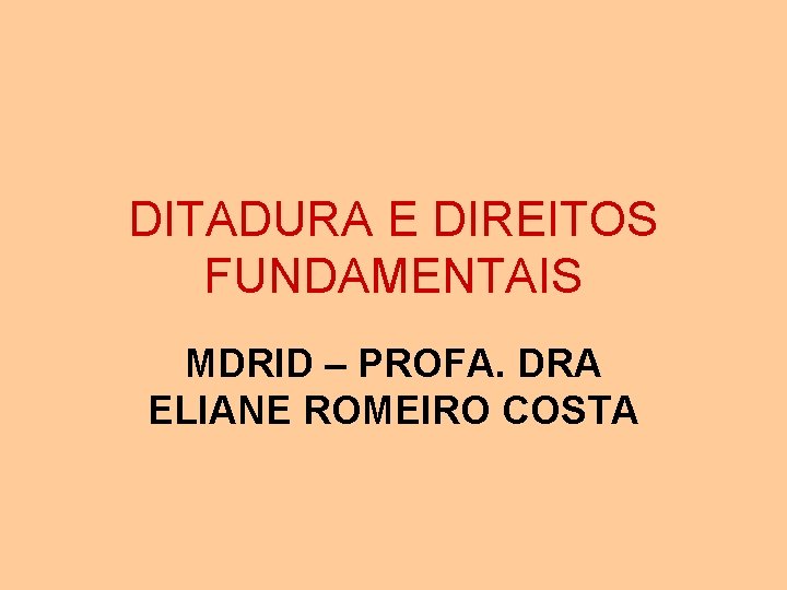 DITADURA E DIREITOS FUNDAMENTAIS MDRID – PROFA. DRA ELIANE ROMEIRO COSTA 