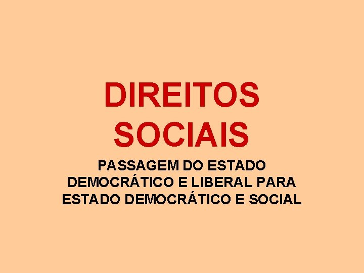 DIREITOS SOCIAIS PASSAGEM DO ESTADO DEMOCRÁTICO E LIBERAL PARA ESTADO DEMOCRÁTICO E SOCIAL 