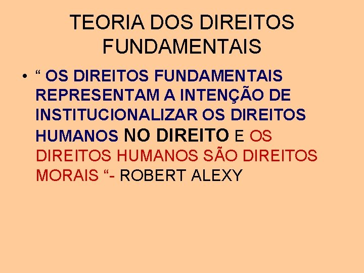 TEORIA DOS DIREITOS FUNDAMENTAIS • “ OS DIREITOS FUNDAMENTAIS REPRESENTAM A INTENÇÃO DE INSTITUCIONALIZAR