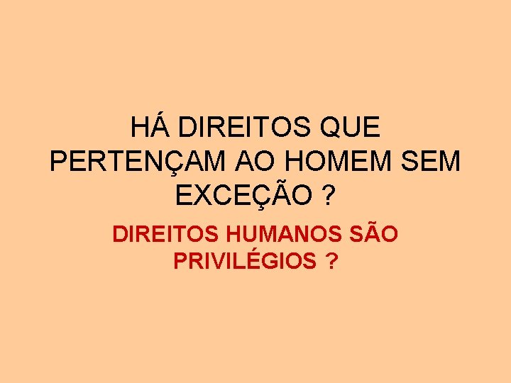 HÁ DIREITOS QUE PERTENÇAM AO HOMEM SEM EXCEÇÃO ? DIREITOS HUMANOS SÃO PRIVILÉGIOS ?