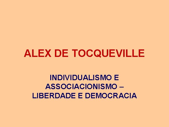 ALEX DE TOCQUEVILLE INDIVIDUALISMO E ASSOCIACIONISMO – LIBERDADE E DEMOCRACIA 