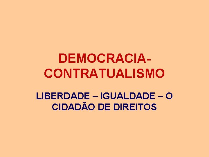 DEMOCRACIACONTRATUALISMO LIBERDADE – IGUALDADE – O CIDADÃO DE DIREITOS 