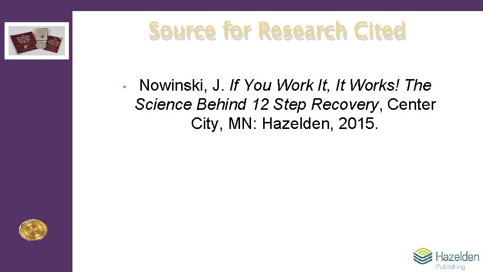 Source for Research Cited • Nowinski, J. If You Work It, It Works! The