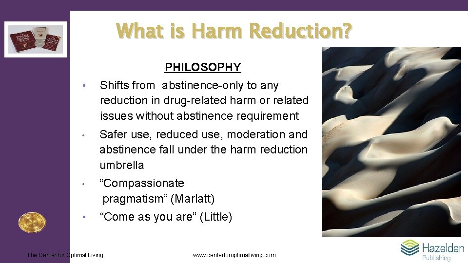 What is Harm Reduction? PHILOSOPHY • Shifts from abstinence-only to any reduction in drug-related