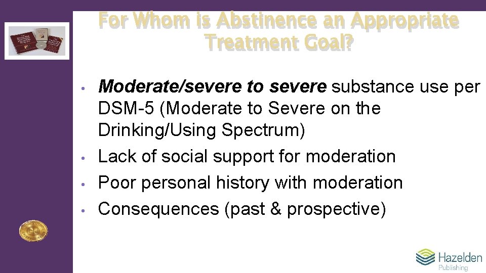 For Whom is Abstinence an Appropriate Treatment Goal? • • Moderate/severe to severe substance