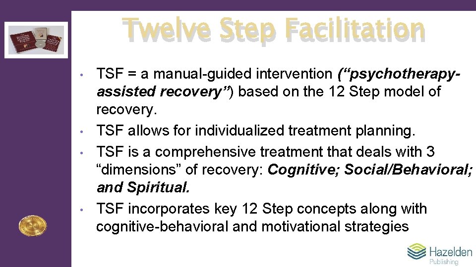 Twelve Step Facilitation • • TSF = a manual-guided intervention (“psychotherapyassisted recovery”) based on