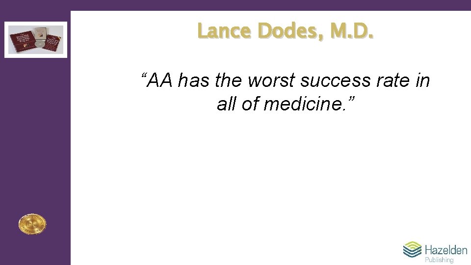 Lance Dodes, M. D. “AA has the worst success rate in all of medicine.