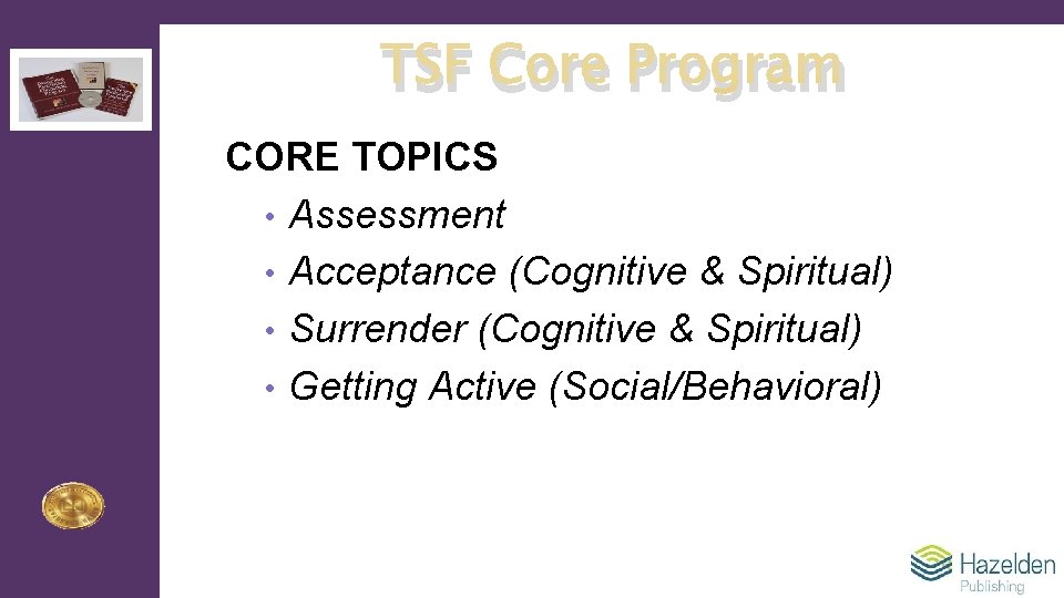 TSF Core Program CORE TOPICS • Assessment • Acceptance (Cognitive & Spiritual) • Surrender