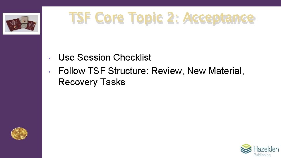 TSF Core Topic 2: Acceptance • • Use Session Checklist Follow TSF Structure: Review,