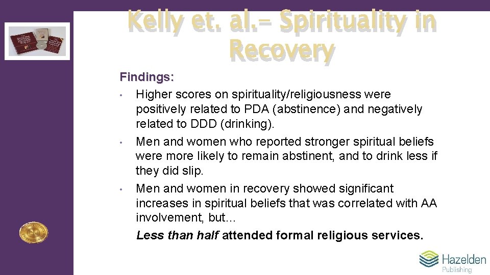 Kelly et. al. - Spirituality in Recovery Findings: • Higher scores on spirituality/religiousness were