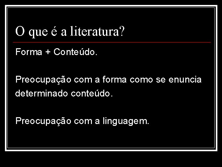 O que é a literatura? Forma + Conteúdo. Preocupação com a forma como se O que é a literatura? Forma + Conteúdo. Preocupação com a forma como se