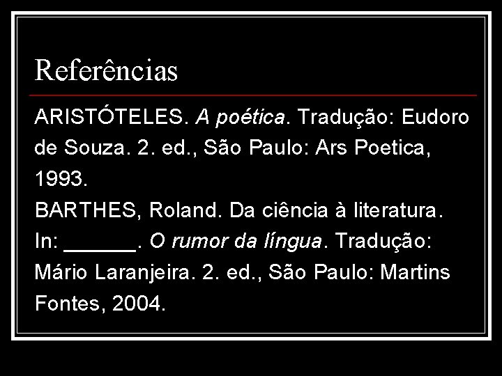 Referências ARISTÓTELES. A poética. Tradução: Eudoro de Souza. 2. ed. , São Paulo: Ars Referências ARISTÓTELES. A poética. Tradução: Eudoro de Souza. 2. ed. , São Paulo: Ars