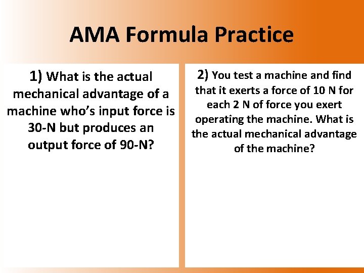 AMA Formula Practice 1) What is the actual mechanical advantage of a machine who’s