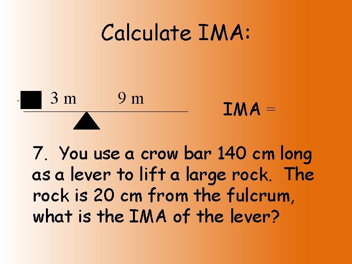 Calculate IMA: . 3 m 9 m IMA = 7. You use a crow