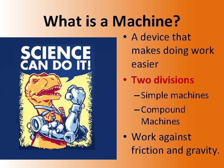 What is a Machine? • A device that makes doing work easier • Two