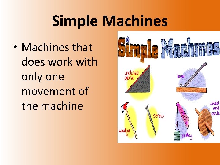 Simple Machines • Machines that does work with only one movement of the machine