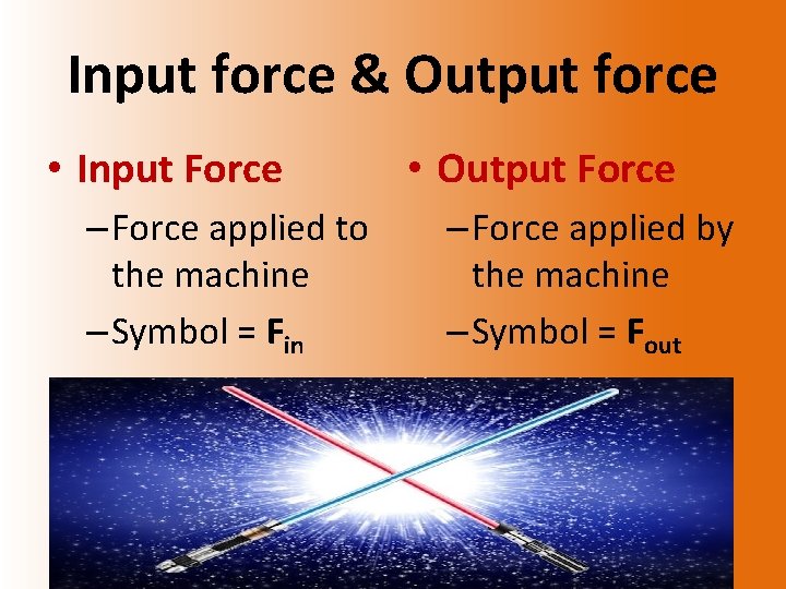 Input force & Output force • Input Force – Force applied to the machine