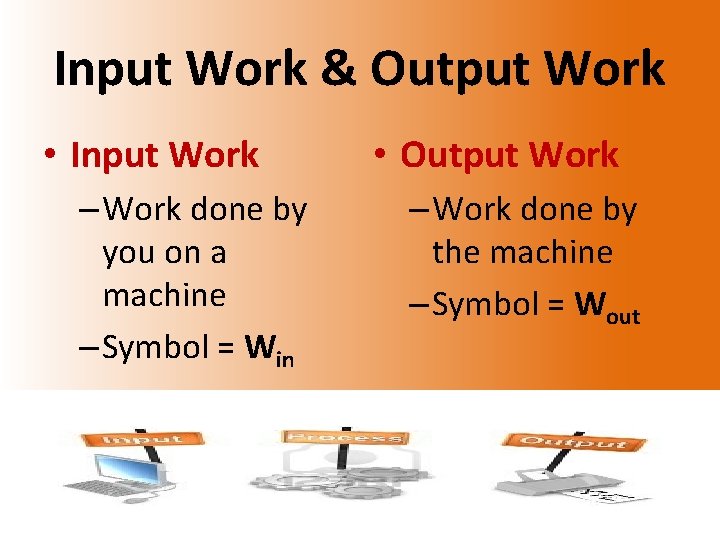 Input Work & Output Work • Input Work – Work done by you on