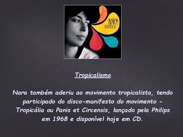 Tropicalismo Nara também aderiu ao movimento tropicalista, tendo participado do disco-manifesto do movimento Tropicália Tropicalismo Nara também aderiu ao movimento tropicalista, tendo participado do disco-manifesto do movimento Tropicália