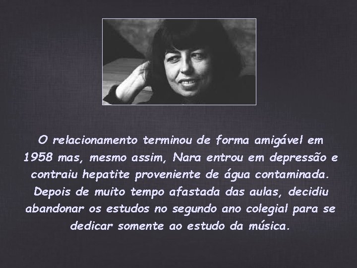 O relacionamento terminou de forma amigável em 1958 mas, mesmo assim, Nara entrou em O relacionamento terminou de forma amigável em 1958 mas, mesmo assim, Nara entrou em