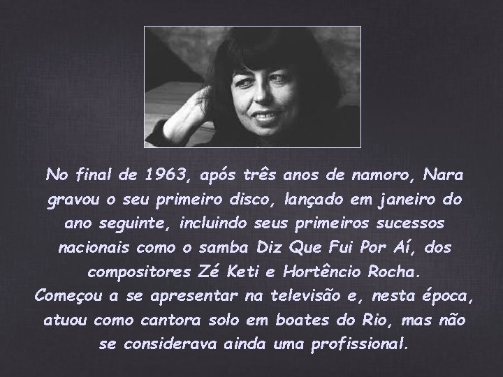 No final de 1963, após três anos de namoro, Nara gravou o seu primeiro No final de 1963, após três anos de namoro, Nara gravou o seu primeiro