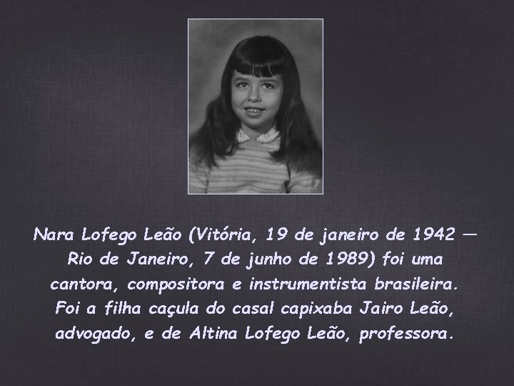 Nara Lofego Leão (Vitória, 19 de janeiro de 1942 — Rio de Janeiro, 7 Nara Lofego Leão (Vitória, 19 de janeiro de 1942 — Rio de Janeiro, 7