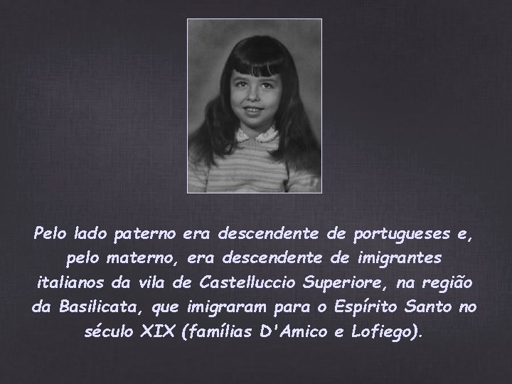 Pelo lado paterno era descendente de portugueses e, pelo materno, era descendente de imigrantes Pelo lado paterno era descendente de portugueses e, pelo materno, era descendente de imigrantes