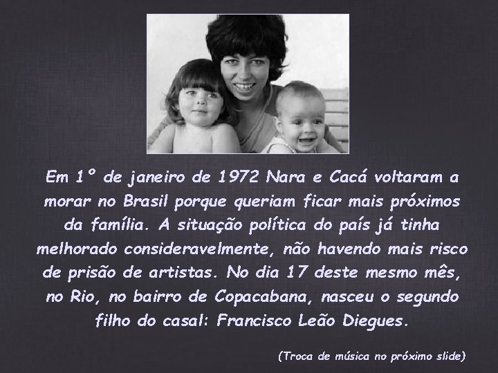 Em 1º de janeiro de 1972 Nara e Cacá voltaram a morar no Brasil Em 1º de janeiro de 1972 Nara e Cacá voltaram a morar no Brasil