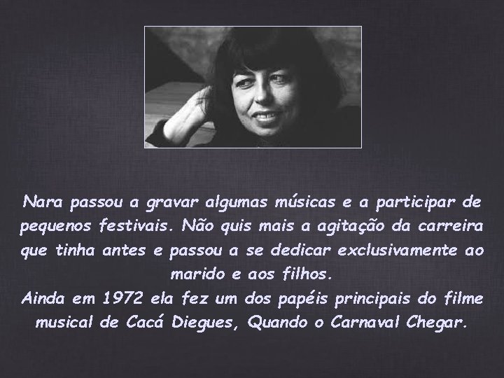Nara passou a gravar algumas músicas e a participar de pequenos festivais. Não quis Nara passou a gravar algumas músicas e a participar de pequenos festivais. Não quis