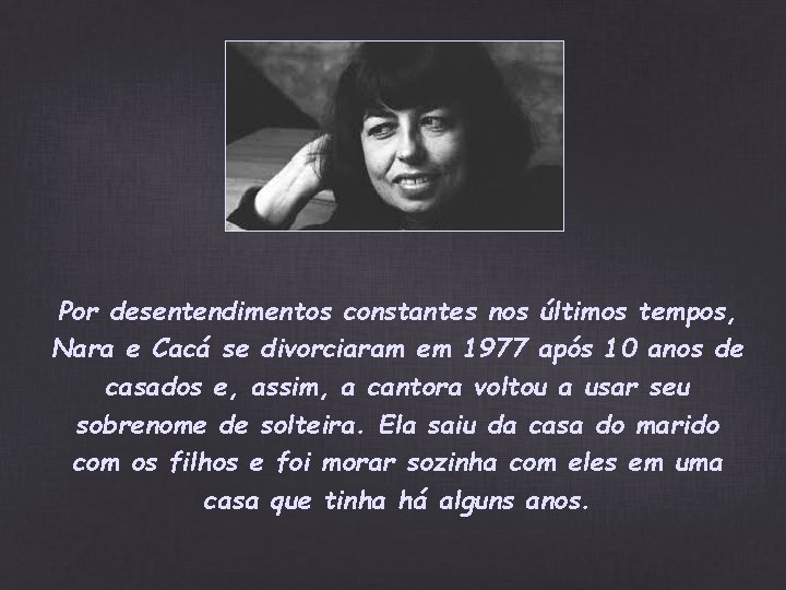 Por desentendimentos constantes nos últimos tempos, Nara e Cacá se divorciaram em 1977 após Por desentendimentos constantes nos últimos tempos, Nara e Cacá se divorciaram em 1977 após