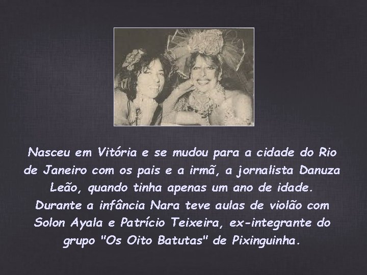 Nasceu em Vitória e se mudou para a cidade do Rio de Janeiro com Nasceu em Vitória e se mudou para a cidade do Rio de Janeiro com