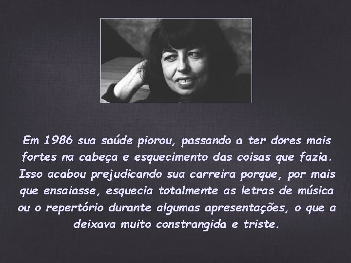Em 1986 sua saúde piorou, passando a ter dores mais fortes na cabeça e Em 1986 sua saúde piorou, passando a ter dores mais fortes na cabeça e