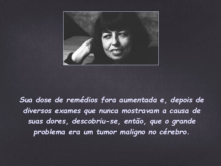 Sua dose de remédios fora aumentada e, depois de diversos exames que nunca mostravam Sua dose de remédios fora aumentada e, depois de diversos exames que nunca mostravam
