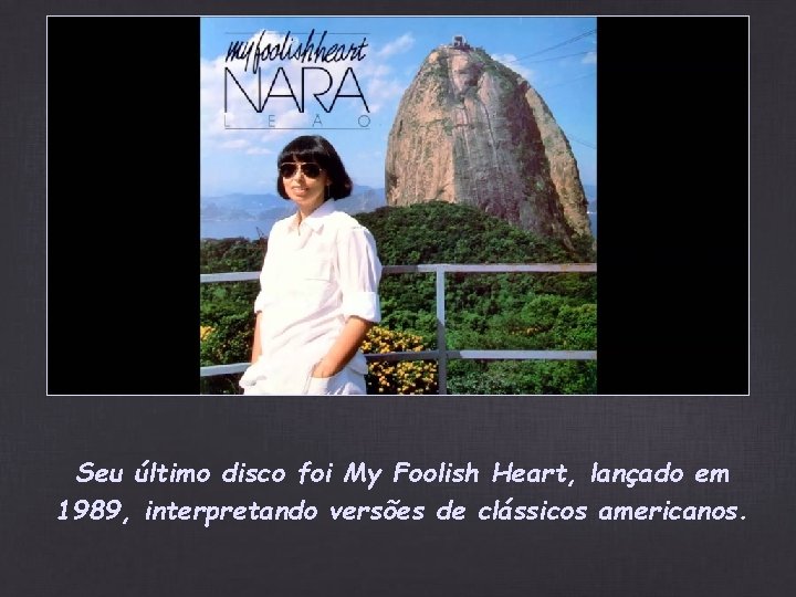Seu último disco foi My Foolish Heart, lançado em 1989, interpretando versões de clássicos Seu último disco foi My Foolish Heart, lançado em 1989, interpretando versões de clássicos