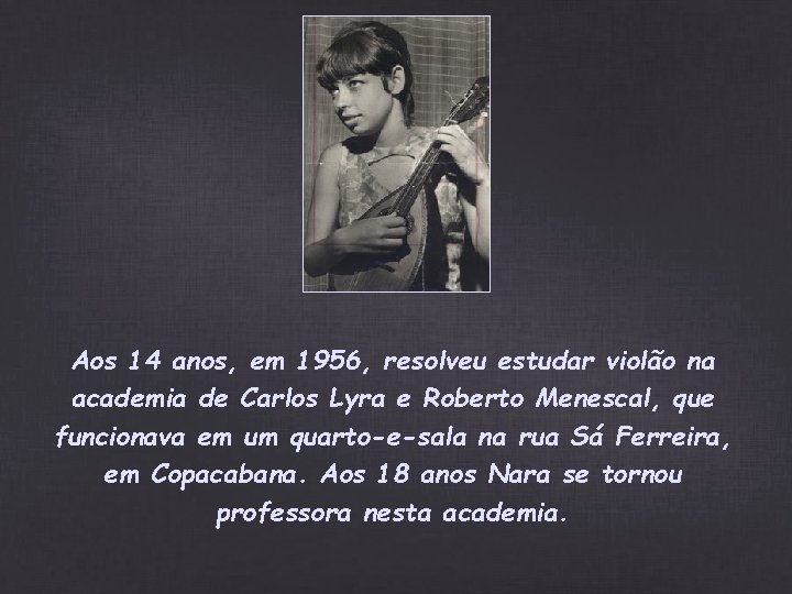 Aos 14 anos, em 1956, resolveu estudar violão na academia de Carlos Lyra e Aos 14 anos, em 1956, resolveu estudar violão na academia de Carlos Lyra e
