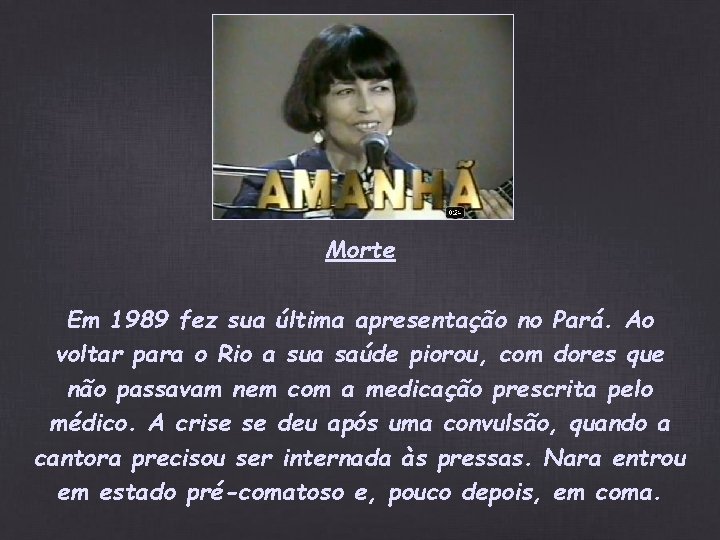 Morte Em 1989 fez sua última apresentação no Pará. Ao voltar para o Rio Morte Em 1989 fez sua última apresentação no Pará. Ao voltar para o Rio