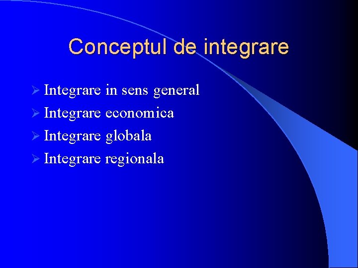 Conceptul de integrare Ø Integrare in sens general Ø Integrare economica Ø Integrare globala