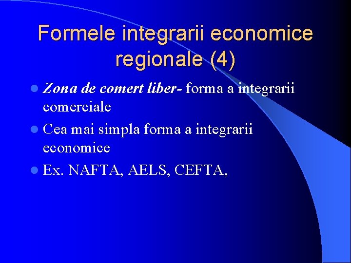 Formele integrarii economice regionale (4) l Zona de comert liber- forma a integrarii comerciale