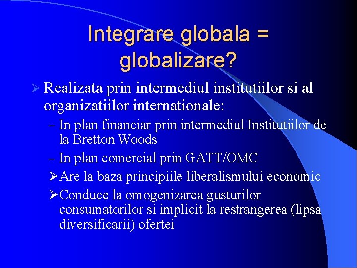 Integrare globala = globalizare? Ø Realizata prin intermediul institutiilor si al organizatiilor internationale: –