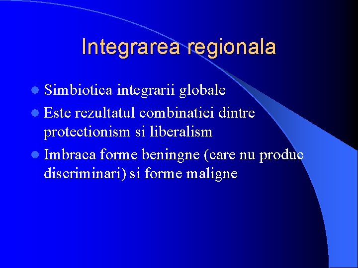 Integrarea regionala l Simbiotica integrarii globale l Este rezultatul combinatiei dintre protectionism si liberalism