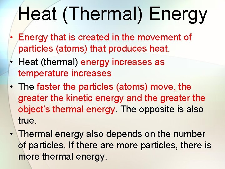 Heat (Thermal) Energy • Energy that is created in the movement of particles (atoms)