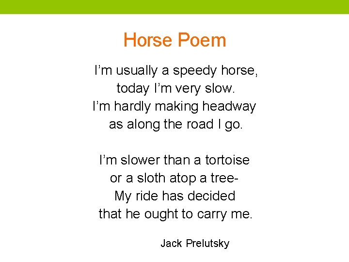 Horse Poem I’m usually a speedy horse, today I’m very slow. I’m hardly making
