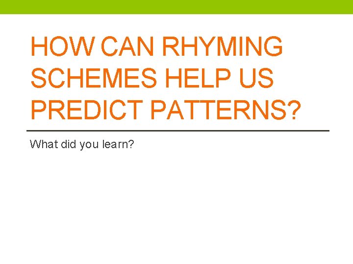HOW CAN RHYMING SCHEMES HELP US PREDICT PATTERNS? What did you learn? 