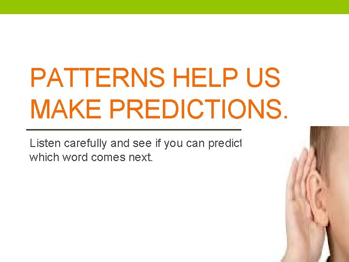 PATTERNS HELP US MAKE PREDICTIONS. Listen carefully and see if you can predict which