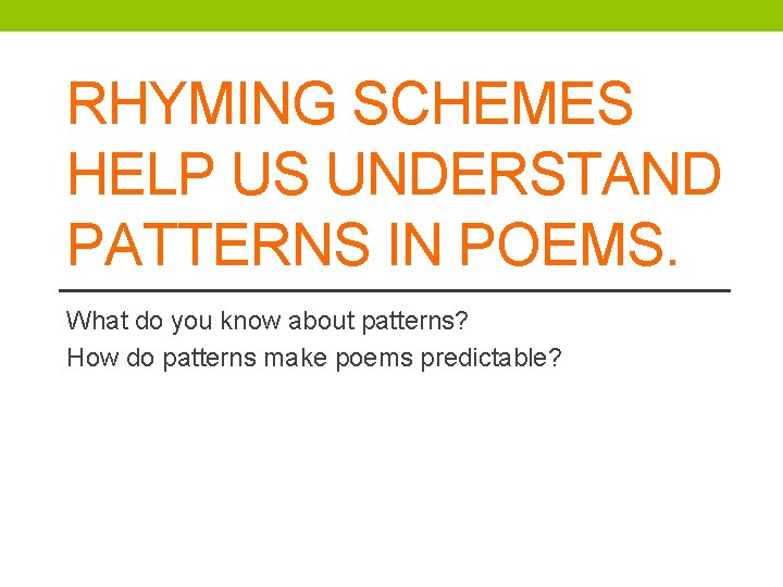 RHYMING SCHEMES HELP US UNDERSTAND PATTERNS IN POEMS. What do you know about patterns?